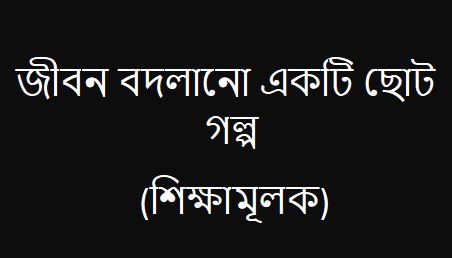 জীবন বদলানো একটি ছোট গল্প শিক্ষামূলক