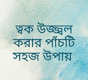 ত্বক উজ্জ্বল করার উপায়