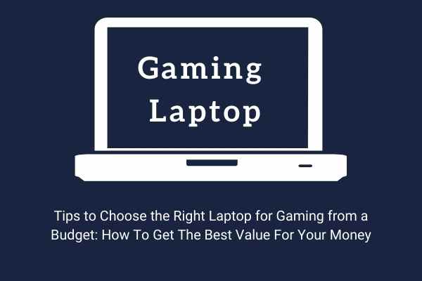 Tips to Choose the Right Laptop for Gaming from a Budget: How To Get The Best Value For Your Money