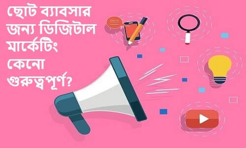 ছোট ব্যাবসার জন্য ডিজিটাল মার্কেটিং কেনো গুরুত্বপূর্ণ?