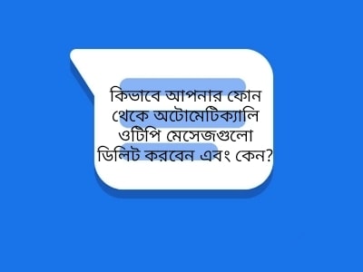 ফোন থেকে ওটিপি ডিলিট করার নিয়ম অটোমেটিক্যালি এবং কেন?