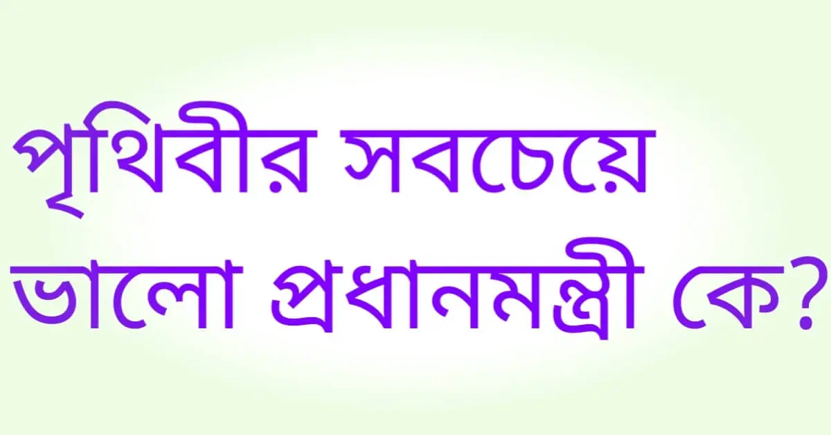 পৃথিবীর সবচেয়ে ভালো প্রধানমন্ত্রী কে