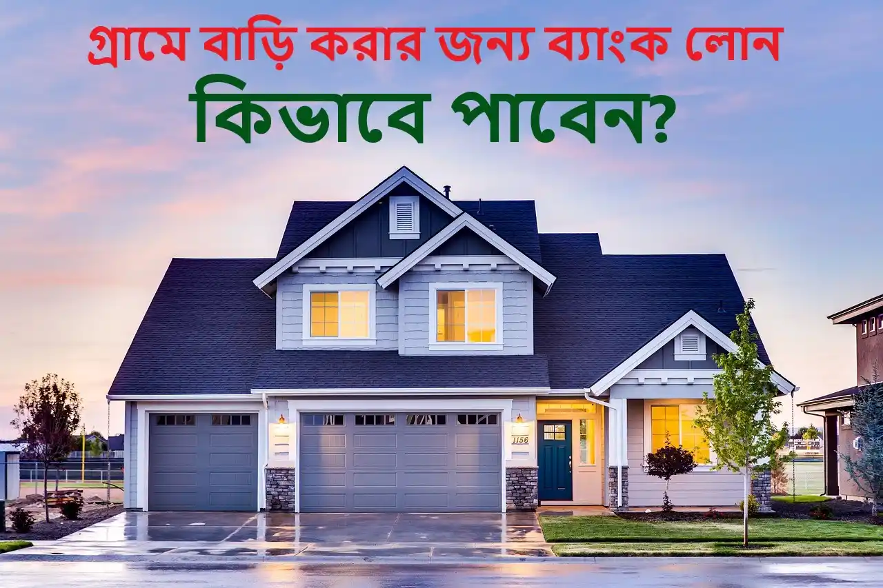 গ্রামে বাড়ি করার জন্য ব্যাংক লোন